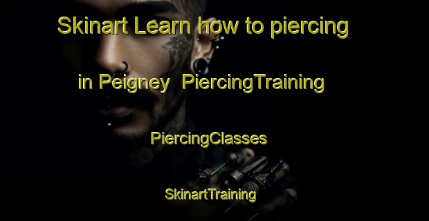 Skinart Learn how to piercing in Peigney | PiercingTraining | PiercingClasses | SkinartTraining-France