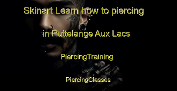 Skinart Learn how to piercing in Puttelange Aux Lacs | #PiercingTraining #PiercingClasses #SkinartTraining-France