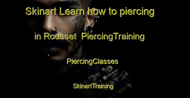 Skinart Learn how to piercing in Rousset | PiercingTraining | PiercingClasses | SkinartTraining-France