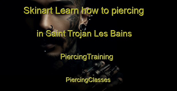 Skinart Learn how to piercing in Saint Trojan Les Bains | #PiercingTraining #PiercingClasses #SkinartTraining-France