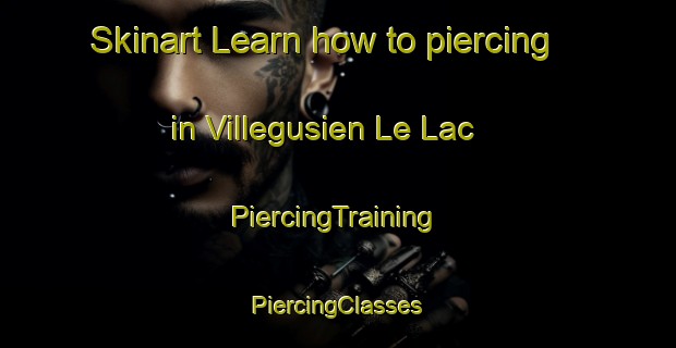 Skinart Learn how to piercing in Villegusien Le Lac | #PiercingTraining #PiercingClasses #SkinartTraining-France