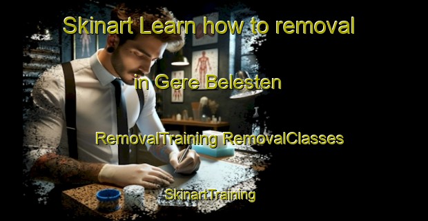 Skinart Learn how to removal in Gere Belesten | #RemovalTraining #RemovalClasses #SkinartTraining-France