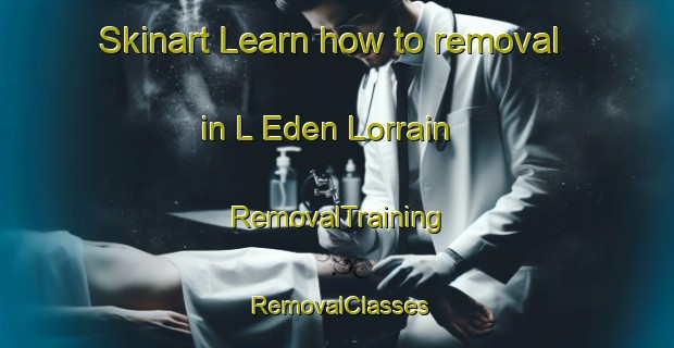 Skinart Learn how to removal in L Eden Lorrain | RemovalTraining | RemovalClasses | SkinartTraining-France