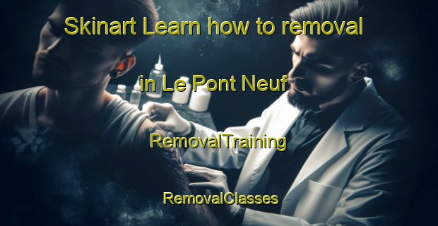 Skinart Learn how to removal in Le Pont Neuf | RemovalTraining | RemovalClasses | SkinartTraining-France