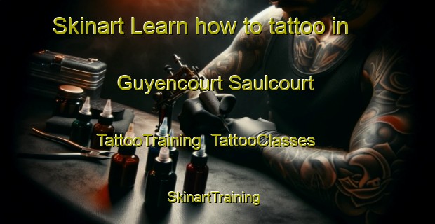 Skinart Learn how to tattoo in Guyencourt Saulcourt | TattooTraining | TattooClasses | SkinartTraining-France
