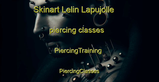 Skinart Lelin Lapujolle piercing classes | #PiercingTraining #PiercingClasses #SkinartTraining-France