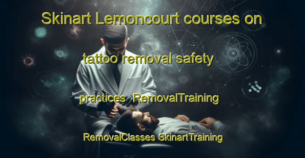 Skinart Lemoncourt courses on tattoo removal safety practices | #RemovalTraining #RemovalClasses #SkinartTraining-France