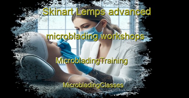 Skinart Lemps advanced microblading workshops | MicrobladingTraining | MicrobladingClasses | SkinartTraining-France