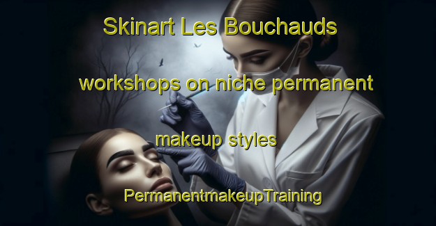 Skinart Les Bouchauds workshops on niche permanent makeup styles | PermanentmakeupTraining | PermanentmakeupClasses | SkinartTraining-France