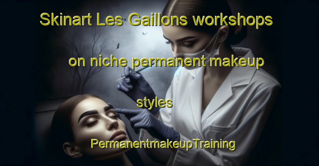 Skinart Les Gaillons workshops on niche permanent makeup styles | PermanentmakeupTraining | PermanentmakeupClasses | SkinartTraining-France