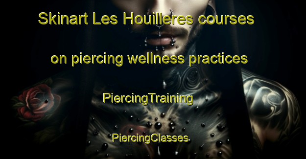 Skinart Les Houilleres courses on piercing wellness practices | PiercingTraining | PiercingClasses | SkinartTraining-France