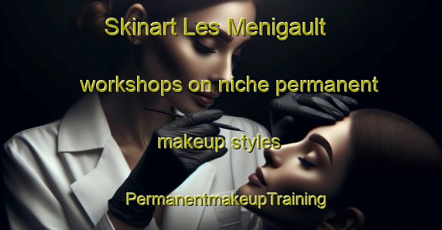 Skinart Les Menigault workshops on niche permanent makeup styles | PermanentmakeupTraining | PermanentmakeupClasses | SkinartTraining-France