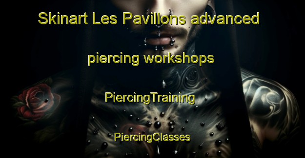 Skinart Les Pavillons advanced piercing workshops | #PiercingTraining #PiercingClasses #SkinartTraining-France