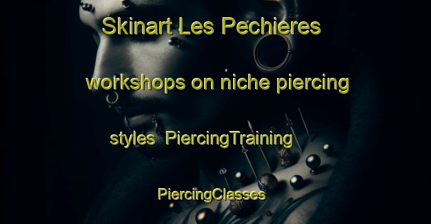 Skinart Les Pechieres workshops on niche piercing styles | PiercingTraining | PiercingClasses | SkinartTraining-France