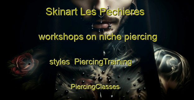 Skinart Les Pechieres workshops on niche piercing styles | PiercingTraining | PiercingClasses | SkinartTraining-France