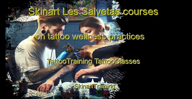 Skinart Les Salvetas courses on tattoo wellness practices | #TattooTraining #TattooClasses #SkinartTraining-France