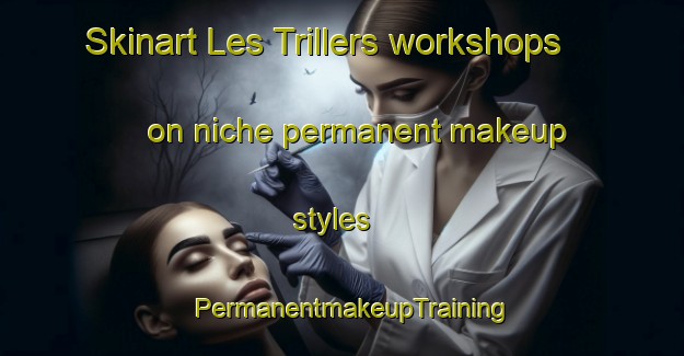 Skinart Les Trillers workshops on niche permanent makeup styles | PermanentmakeupTraining | PermanentmakeupClasses | SkinartTraining-France
