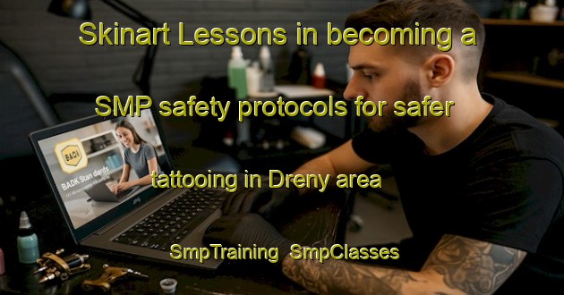 Skinart Lessons in becoming a SMP safety protocols for safer tattooing in Dreny area | SmpTraining | SmpClasses | SkinartTraining-France
