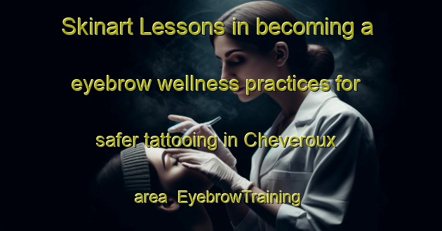 Skinart Lessons in becoming a eyebrow wellness practices for safer tattooing in Cheveroux area | EyebrowTraining | EyebrowClasses | SkinartTraining-France