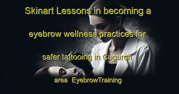 Skinart Lessons in becoming a eyebrow wellness practices for safer tattooing in Cuguron area | EyebrowTraining | EyebrowClasses | SkinartTraining-France
