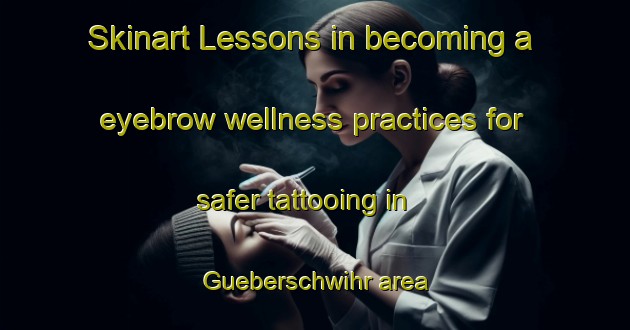 Skinart Lessons in becoming a eyebrow wellness practices for safer tattooing in Gueberschwihr area | EyebrowTraining | EyebrowClasses | SkinartTraining-France