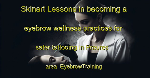 Skinart Lessons in becoming a eyebrow wellness practices for safer tattooing in Preures area | EyebrowTraining | EyebrowClasses | SkinartTraining-France