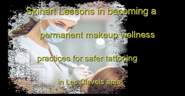 Skinart Lessons in becoming a permanent makeup wellness practices for safer tattooing in Les Clavels area | PermanentmakeupTraining | PermanentmakeupClasses | SkinartTraining-France