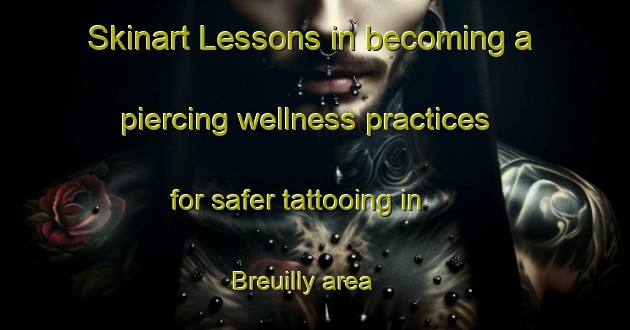 Skinart Lessons in becoming a piercing wellness practices for safer tattooing in Breuilly area | PiercingTraining | PiercingClasses | SkinartTraining-France