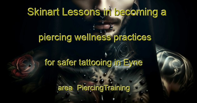 Skinart Lessons in becoming a piercing wellness practices for safer tattooing in Eyne area | PiercingTraining | PiercingClasses | SkinartTraining-France