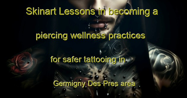 Skinart Lessons in becoming a piercing wellness practices for safer tattooing in Germigny Des Pres area | PiercingTraining | PiercingClasses | SkinartTraining-France