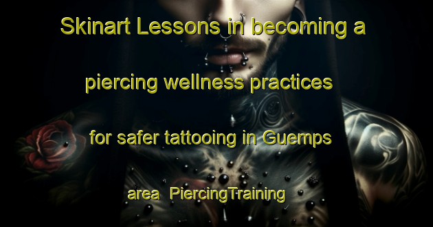 Skinart Lessons in becoming a piercing wellness practices for safer tattooing in Guemps area | PiercingTraining | PiercingClasses | SkinartTraining-France