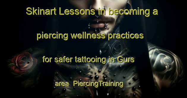 Skinart Lessons in becoming a piercing wellness practices for safer tattooing in Gurs area | PiercingTraining | PiercingClasses | SkinartTraining-France