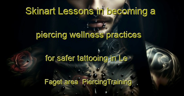 Skinart Lessons in becoming a piercing wellness practices for safer tattooing in Le Faget area | PiercingTraining | PiercingClasses | SkinartTraining-France