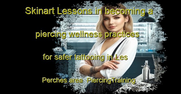 Skinart Lessons in becoming a piercing wellness practices for safer tattooing in Les Perches area | PiercingTraining | PiercingClasses | SkinartTraining-France