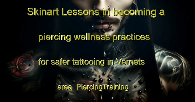Skinart Lessons in becoming a piercing wellness practices for safer tattooing in Vernets area | PiercingTraining | PiercingClasses | SkinartTraining-France