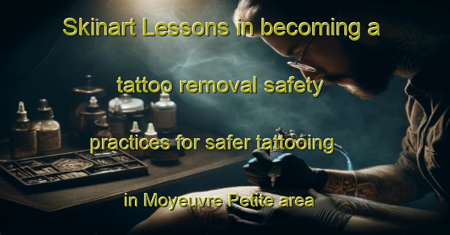 Skinart Lessons in becoming a tattoo removal safety practices for safer tattooing in Moyeuvre Petite area | RemovalTraining | RemovalClasses | SkinartTraining-France