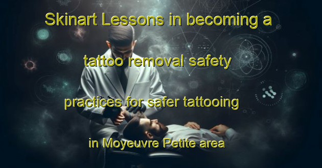 Skinart Lessons in becoming a tattoo removal safety practices for safer tattooing in Moyeuvre Petite area | RemovalTraining | RemovalClasses | SkinartTraining-France