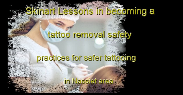 Skinart Lessons in becoming a tattoo removal safety practices for safer tattooing in Nassiet area | RemovalTraining | RemovalClasses | SkinartTraining-France
