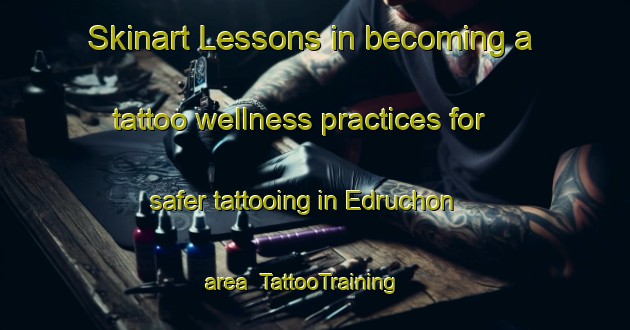 Skinart Lessons in becoming a tattoo wellness practices for safer tattooing in Edruchon area | TattooTraining | TattooClasses | SkinartTraining-France