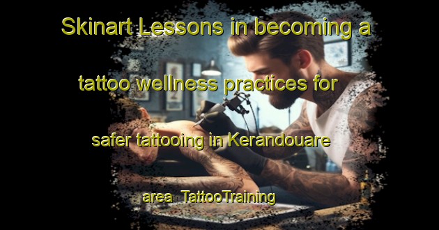 Skinart Lessons in becoming a tattoo wellness practices for safer tattooing in Kerandouare area | TattooTraining | TattooClasses | SkinartTraining-France