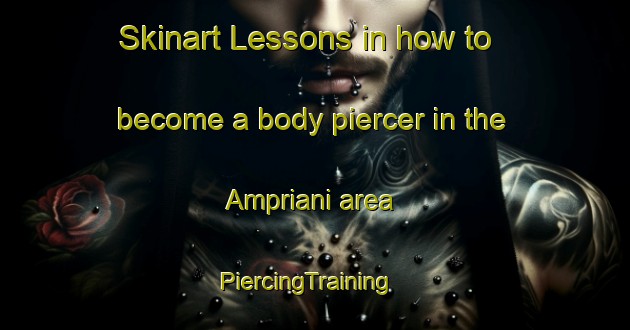 Skinart Lessons in how to become a body piercer in the Ampriani area | PiercingTraining | PiercingClasses | SkinartTraining-France