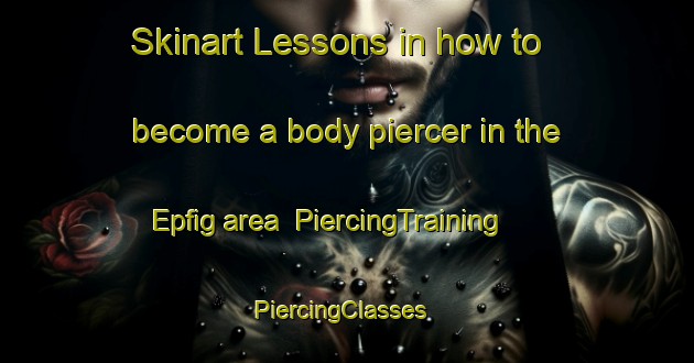 Skinart Lessons in how to become a body piercer in the Epfig area | PiercingTraining | PiercingClasses | SkinartTraining-France