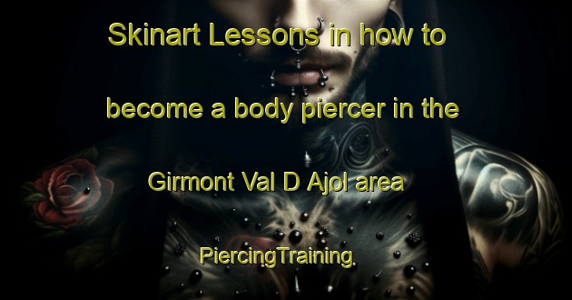 Skinart Lessons in how to become a body piercer in the Girmont Val D Ajol area | PiercingTraining | PiercingClasses | SkinartTraining-France