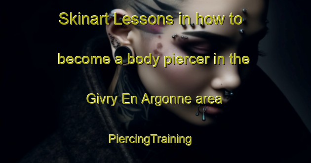 Skinart Lessons in how to become a body piercer in the Givry En Argonne area | PiercingTraining | PiercingClasses | SkinartTraining-France