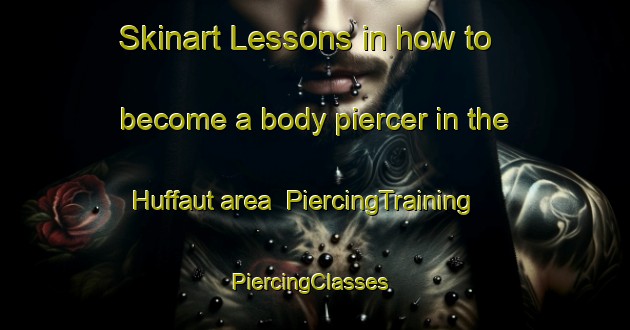 Skinart Lessons in how to become a body piercer in the Huffaut area | PiercingTraining | PiercingClasses | SkinartTraining-France
