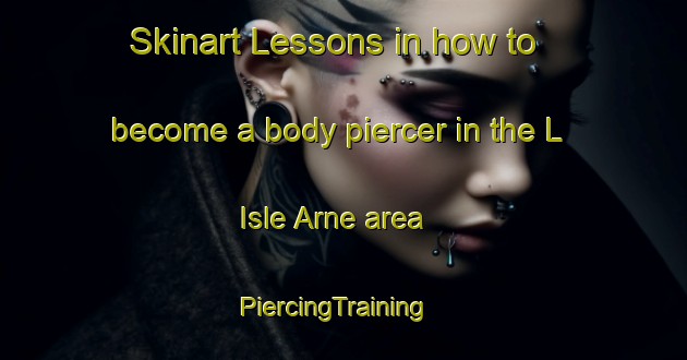 Skinart Lessons in how to become a body piercer in the L Isle Arne area | PiercingTraining | PiercingClasses | SkinartTraining-France