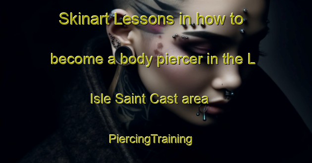 Skinart Lessons in how to become a body piercer in the L Isle Saint Cast area | PiercingTraining | PiercingClasses | SkinartTraining-France