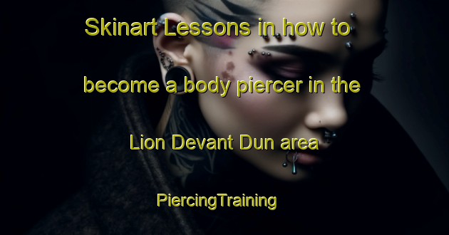 Skinart Lessons in how to become a body piercer in the Lion Devant Dun area | PiercingTraining | PiercingClasses | SkinartTraining-France