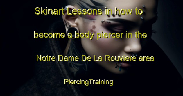 Skinart Lessons in how to become a body piercer in the Notre Dame De La Rouviere area | PiercingTraining | PiercingClasses | SkinartTraining-France