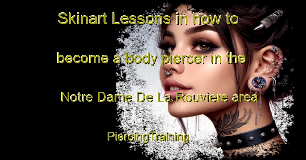 Skinart Lessons in how to become a body piercer in the Notre Dame De La Rouviere area | PiercingTraining | PiercingClasses | SkinartTraining-France